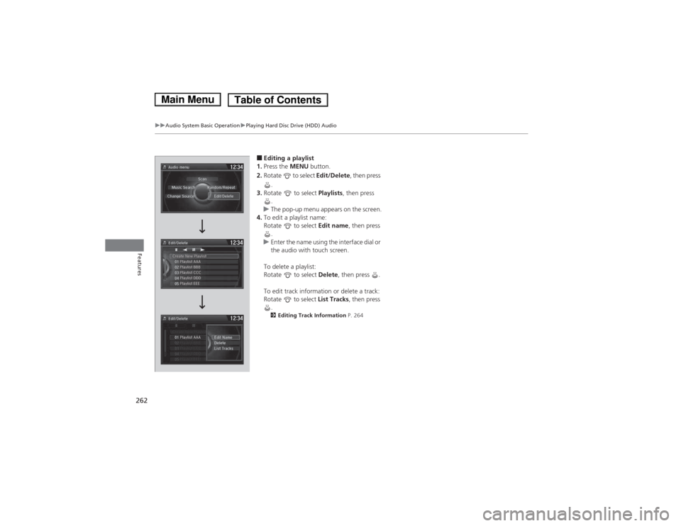 HONDA ACCORD HYBRID 2014 9.G Owners Manual 262
uuAudio System Basic OperationuPlaying Hard Disc Drive (HDD) Audio
Features
■Editing a playlist
1. Press the  MENU button.
2. Rotate   to select  Edit/Delete, then press 
.
3. Rotate   to select
