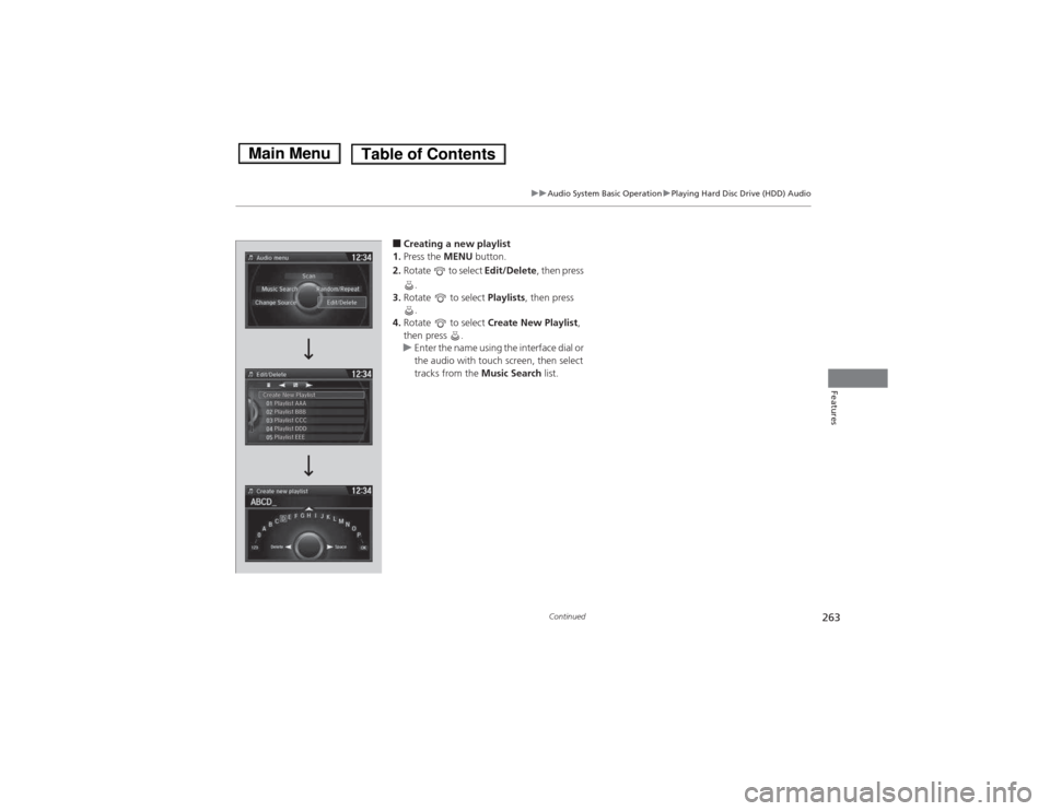 HONDA ACCORD HYBRID 2014 9.G Owners Manual 263
uuAudio System Basic OperationuPlaying Hard Disc Drive (HDD) Audio
Continued
Features
■Creating a new playlist
1. Press the  MENU button.
2. Rotate   to select  Edit/Delete, then press 
.
3. Rot