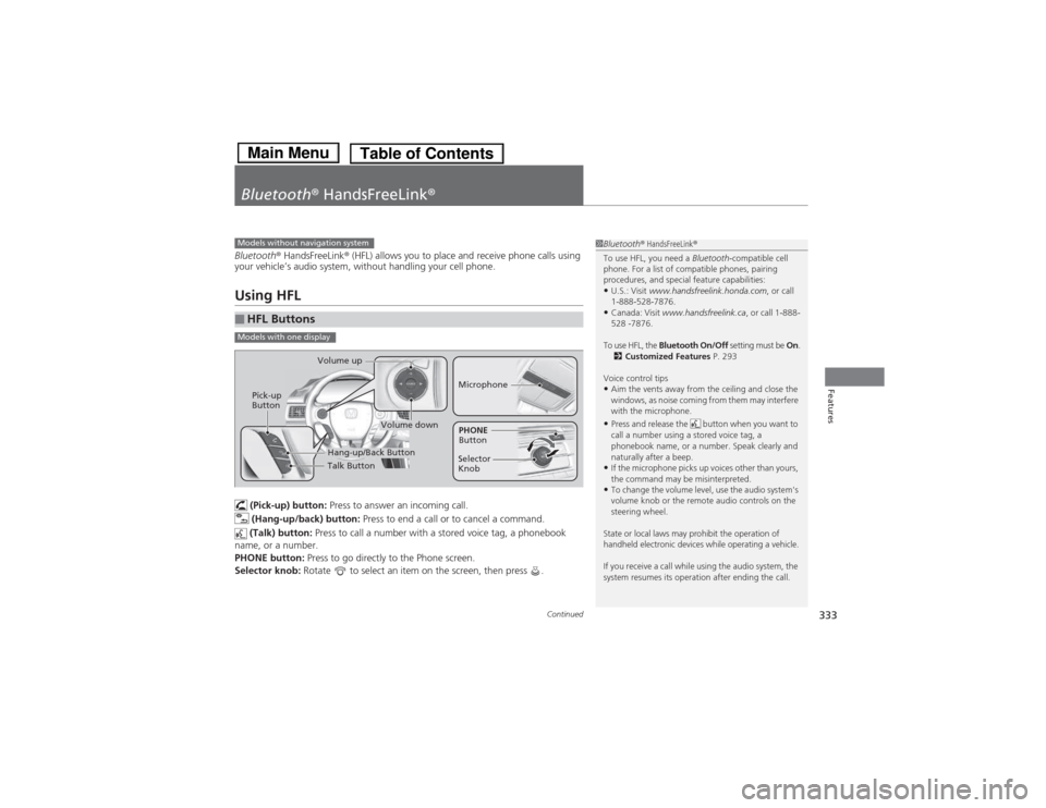HONDA ACCORD HYBRID 2014 9.G Owners Manual 333
Continued
Features
Bluetooth
® HandsFreeLink ®
Bluetooth® HandsFreeLink ® (HFL) allows you to place and receive phone calls using 
your vehicle’s audio system, without handling your cell pho