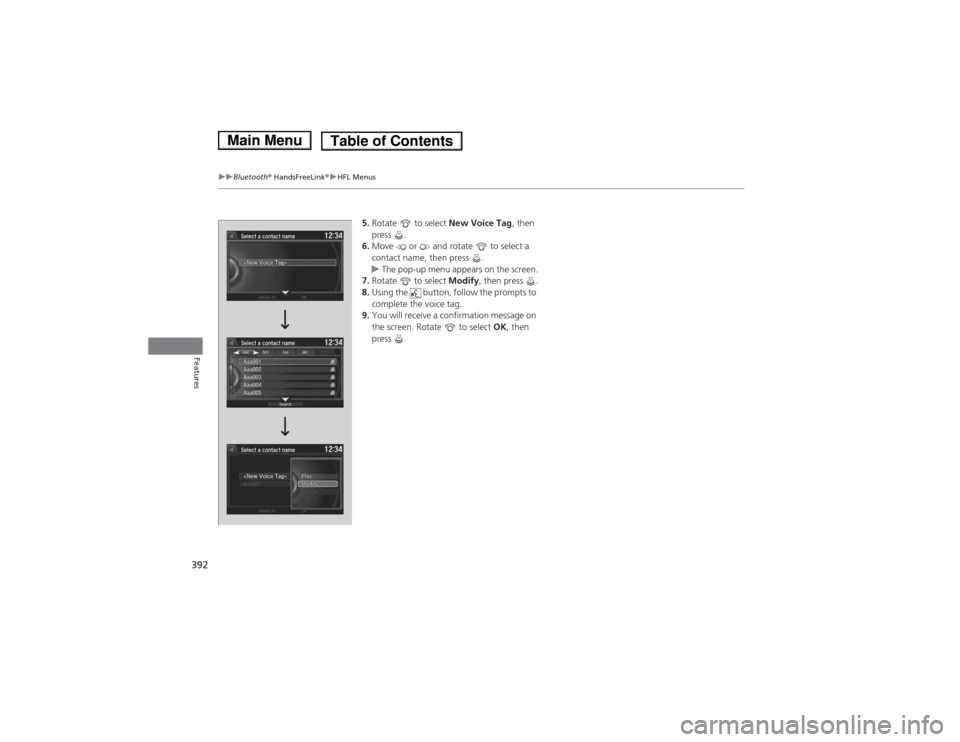 HONDA ACCORD HYBRID 2014 9.G Owners Manual 392
uuBluetooth® HandsFreeLink ®uHFL Menus
Features
5.Rotate   to select  New Voice Tag, then 
press .
6. Move   or   and rotate   to select a  
contact name, then press  .
uThe pop-up menu appears 