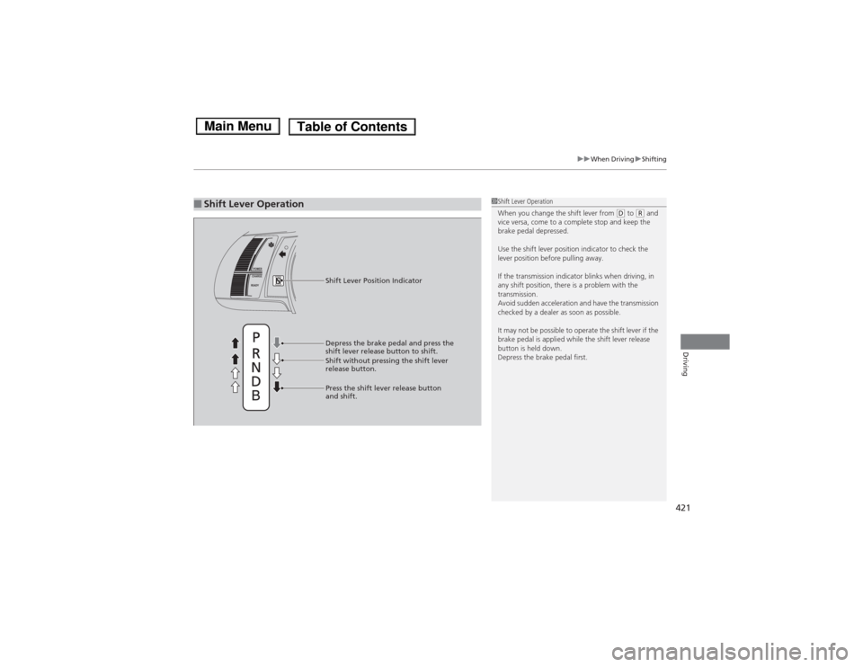 HONDA ACCORD HYBRID 2014 9.G Owners Manual 421
uuWhen DrivinguShifting
Driving
■Shift Lever Operation1Shift Lever Operation 
When you change the shift lever from 
(D to (R and 
vice versa, come to a complete stop and keep the  
brake pedal d