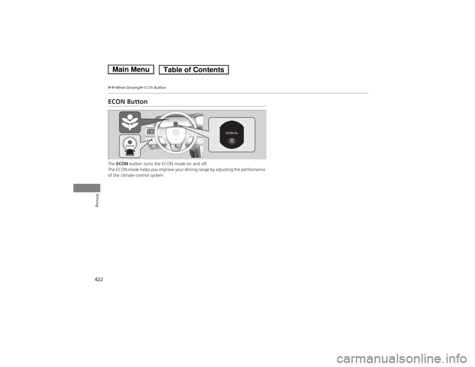 HONDA ACCORD HYBRID 2014 9.G Owners Manual 422
uuWhen DrivinguECON Button
Driving
ECON Button The ECON  button turns the ECON mode on and off.
The ECON mode helps you improve your driving range by adjusting the performance  
of the climate con
