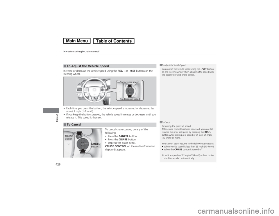 HONDA ACCORD HYBRID 2014 9.G Owners Manual uuWhen DrivinguCruise Control*
426
Driving
Increase or decrease the vehicle speed using the  RES/+ or –/SET  buttons on the 
steering wheel. • Each time you press the button, the vehicle speed is 