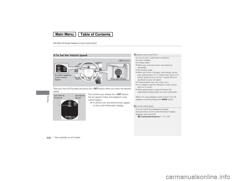 HONDA ACCORD HYBRID 2014 9.G Owners Manual uuWhen DrivinguAdaptive Cruise Control (ACC)*
428
Driving
Take your foot off the pedal and press the  –/SET button when you reach the desired 
speed. The moment you release the –/SET button, 
the 