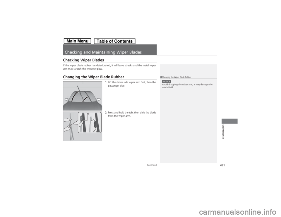 HONDA ACCORD HYBRID 2014 9.G Owners Manual 491
Continued
Maintenance
Checking and Maintaining Wiper Blades
Checking Wiper Blades 
If the wiper blade rubber has deteriorated, it will leave streaks and the metal wiper  
arm may scratch the windo
