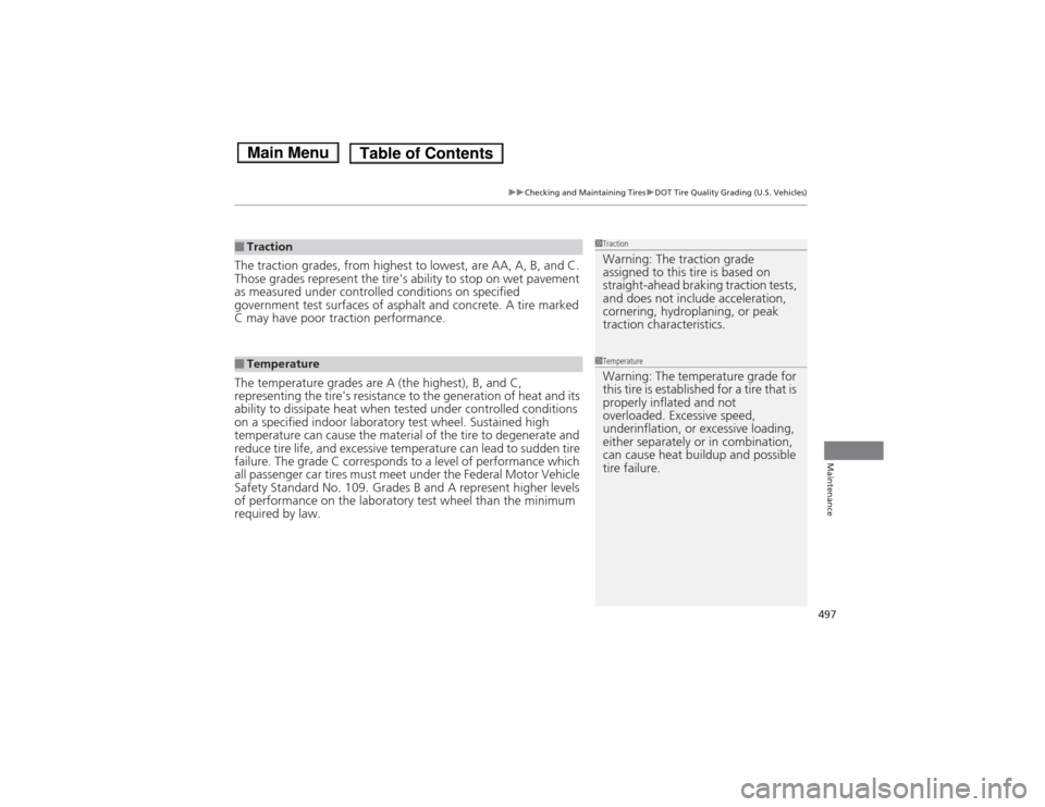HONDA ACCORD HYBRID 2014 9.G Owners Manual 497
uuChecking and Maintaining TiresuDOT Tire Quality Grading (U.S. Vehicles)
Maintenance
The traction grades, from highest to lowest, are AA, A, B, and C.  
Those grades represent the tires ability 