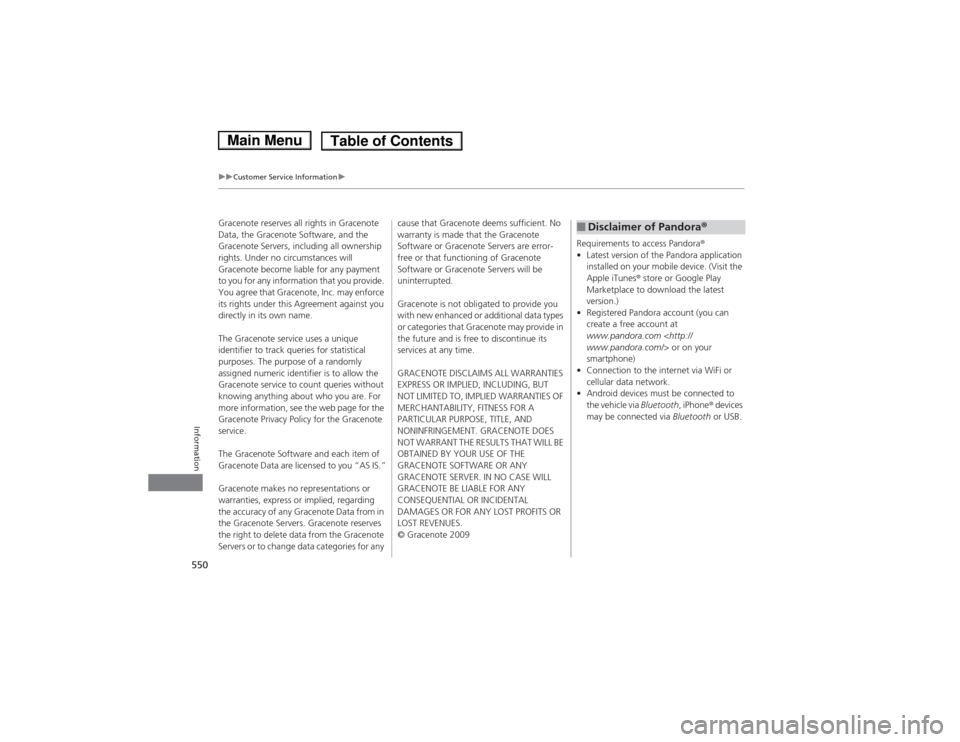 HONDA ACCORD HYBRID 2014 9.G Owners Manual 550
uuCustomer Service Informationu
Information
Gracenote reserves all rights in Gracenote  
Data, the Gracenote Software, and the  
Gracenote Servers, including all ownership  
rights. Under no circu