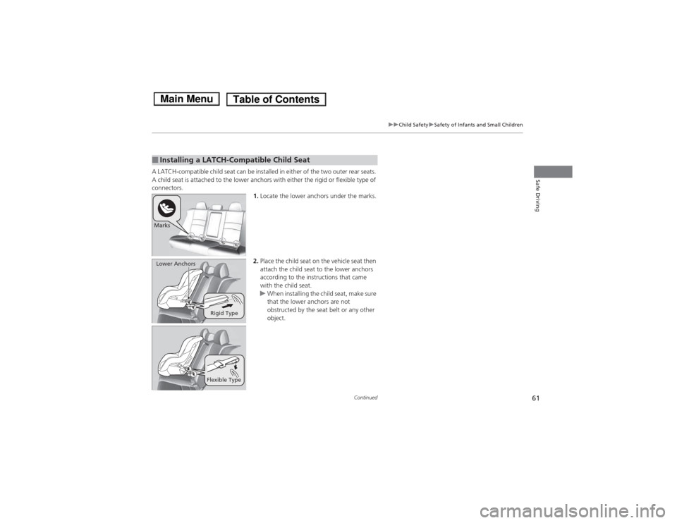 HONDA ACCORD HYBRID 2014 9.G Owners Manual 61
uuChild SafetyuSafety of Infants and Small Children
Continued
Safe DrivingA LATCH-compatible child seat can be installed in either of the two outer rear seats.  
A child seat is attached to the low