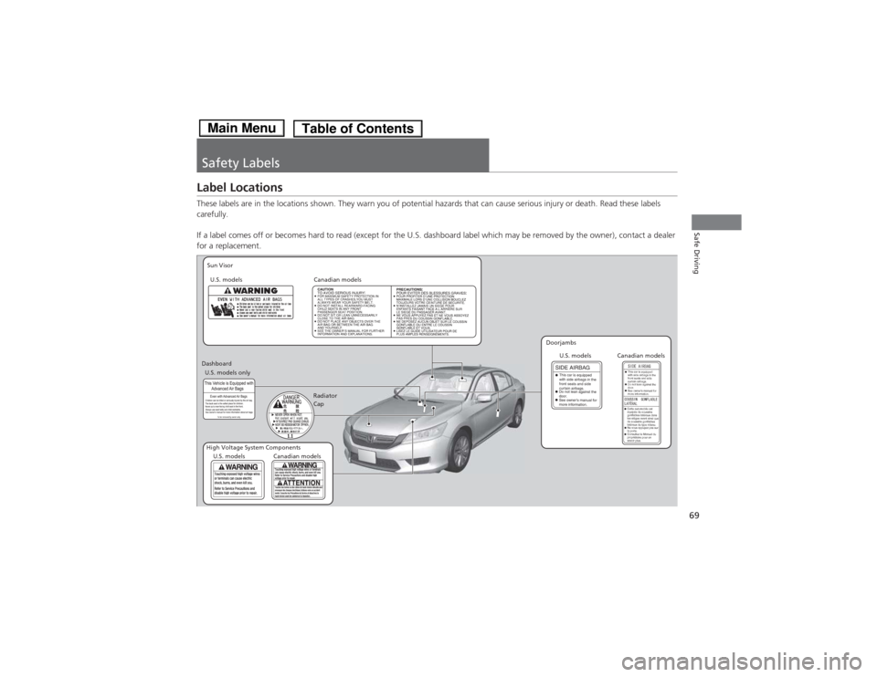 HONDA ACCORD HYBRID 2014 9.G Owners Manual 69
Safe Driving
Safety Labels
Label Locations 
These labels are in the locations shown. They warn you of potential hazards that can cause serious injury or death. Read these labels 
carefully. 
If a l