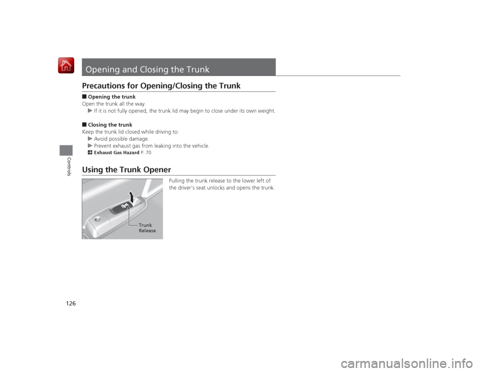 HONDA ACCORD HYBRID 2015 9.G Owners Manual 126Controls
Opening and Closing the TrunkPrecautions for Opening/Closing the Trunk■Opening the trunk
Open the trunk all the way. u If it is not fully opened, the trunk lid may begin to close under i