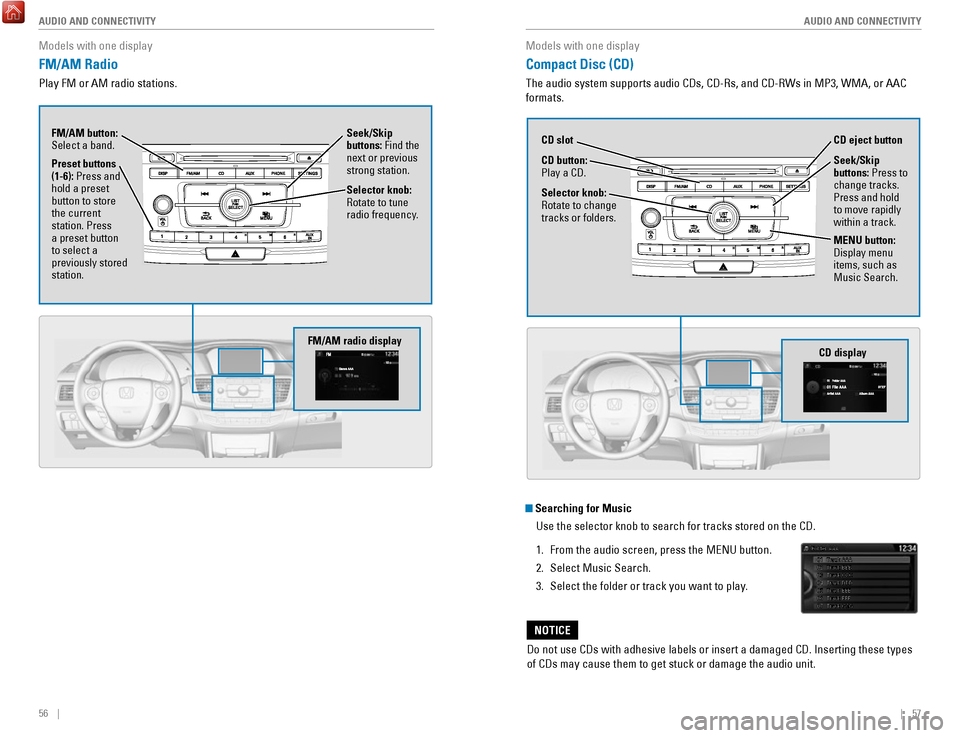 HONDA ACCORD HYBRID 2017 9.G Quick Guide 56 || 57
AUDIO AND CONNECTIVITY
AUDIO AND CONNECTIVITY
Models with one display
FM/AM Radio
Play FM or AM radio stations.
Seek/Skip
buttons: Find the
next or previous
strong station.
Se HONDA ACCORD HYBRID 2017 9.G Quick Guide 56 || 57
AUDIO AND CONNECTIVITY
AUDIO AND CONNECTIVITY
Models with one display
FM/AM Radio
Play FM or AM radio stations.
Seek/Skip
buttons: Find the
next or previous
strong station.
Se