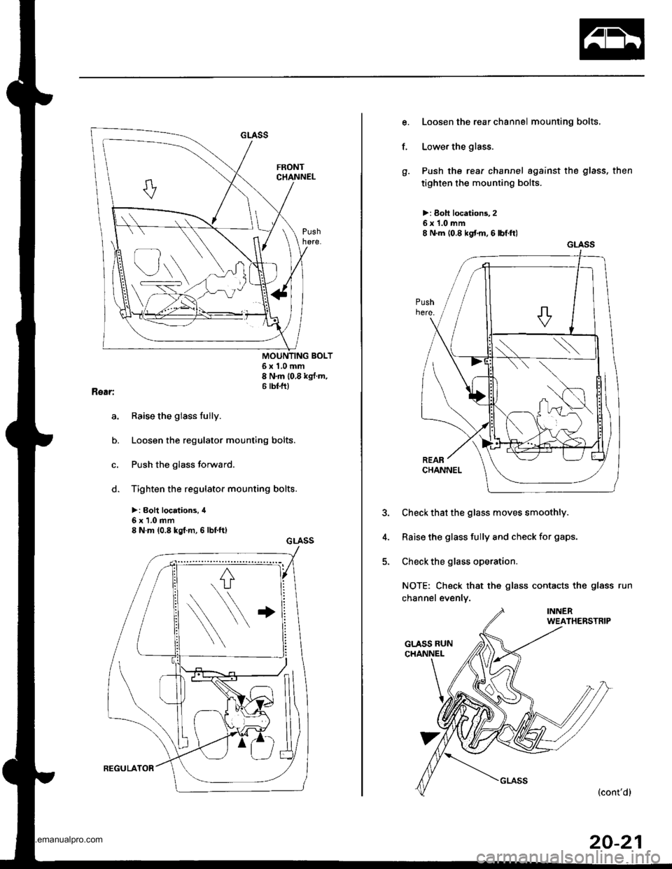 HONDA CR-V 1998 RD1-RD3 / 1.G Workshop Manual 
a,
o.
c.
o.
6x1.0mm8 Nm 10 8 kg{ m6 tbf.ftl
Raise the glass fully.
Loosen the regulator mounting bolts.
Push the glass forward.
Tighten the regulator mounting bolts.
>: Boh locations, il
6x1.0mm8 N