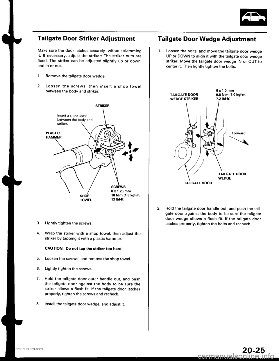 HONDA CR-V 1998 RD1-RD3 / 1.G Workshop Manual
Tailgate Door Striker Adjustment
Make sure the door latches securely without slamming
it. lf necessary, adjust the striker: The striker nuts are
fixed. The striker can be adjusted slightly up or down HONDA CR-V 1998 RD1-RD3 / 1.G Workshop Manual
Tailgate Door Striker Adjustment
Make sure the door latches securely without slamming
it. lf necessary, adjust the striker: The striker nuts are
fixed. The striker can be adjusted slightly up or down