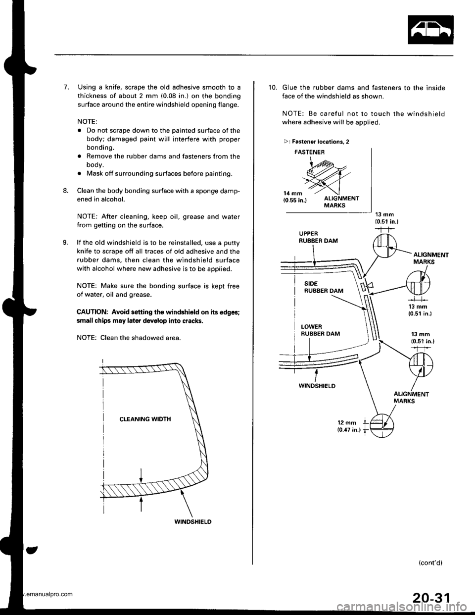 HONDA CR-V 1997 RD1-RD3 / 1.G Workshop Manual
7.
8.
Using a knife, scrape the old adhesive smooth to a
thickness of about 2 mm (0.08 in.) on the bonding
surface around the entire windshield opening flange.
NOTE:
a Do not scrape down to the paint HONDA CR-V 1997 RD1-RD3 / 1.G Workshop Manual
7.
8.
Using a knife, scrape the old adhesive smooth to a
thickness of about 2 mm (0.08 in.) on the bonding
surface around the entire windshield opening flange.
NOTE:
a Do not scrape down to the paint
