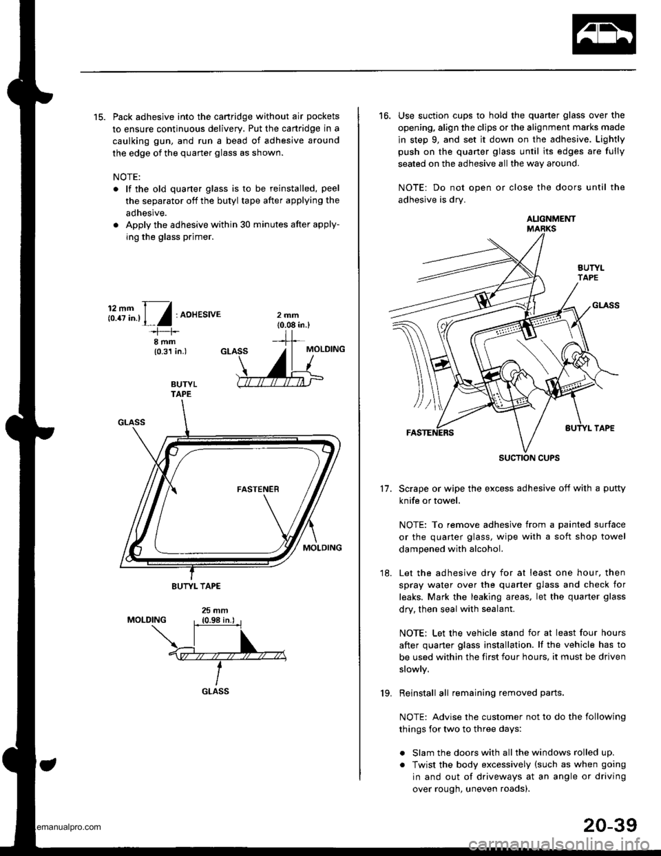 HONDA CR-V 1999 RD1-RD3 / 1.G Workshop Manual 
15. Pack adhesive into the cartridge without air pockets
to ensure continuous delivery, Put the canridge in a
caulking gun, and run a bead of adhesive around
the edge of the quarter glass as shown.
N