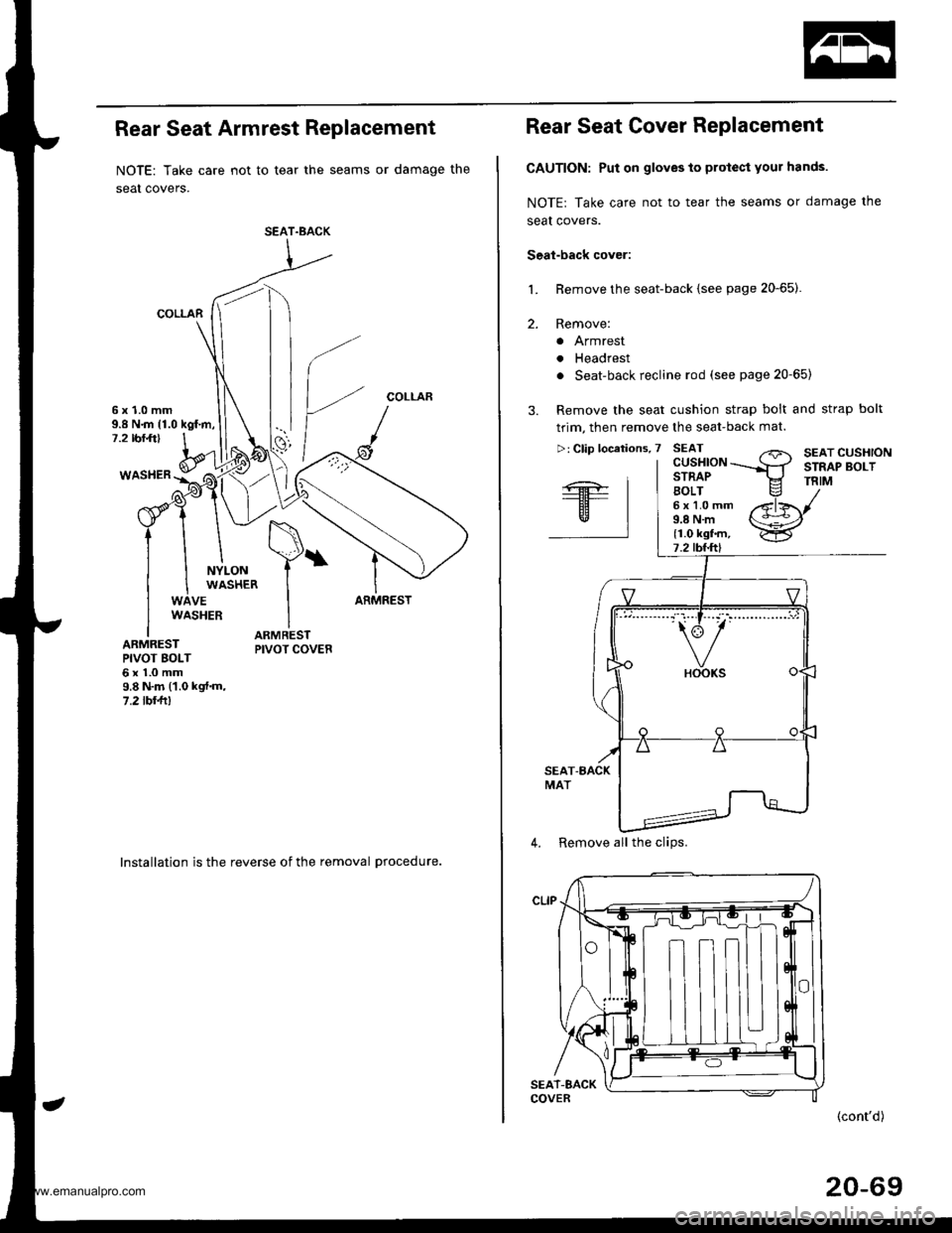 HONDA CR-V 1999 RD1-RD3 / 1.G Workshop Manual 
Rear Seat Armrest Replacement
NOTE: Take care not to tear the seams or damage the
seat covers.
COLLAR
COLLAR6x1.0mm9.8 N.m {1.0 kgf.m,7.2 rbr.ft)
WASHER
NYLONWASHER
VEARMRESTWASHER
ARMRESTPIVOT BOLT6