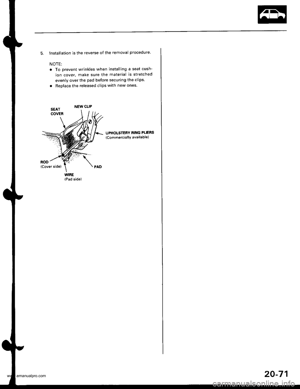 HONDA CR-V 1999 RD1-RD3 / 1.G Workshop Manual 
5. Installation is the reverse of the removal procedure.
NOTE:
o To prevent wrinkles when installing a seat cush-
ion cover, make sure the material is stretched
evenly over the pad before securing th