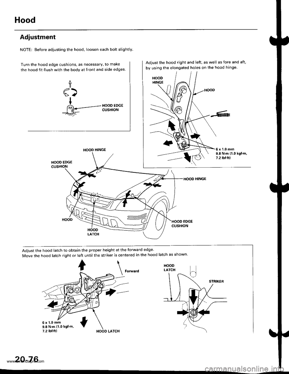 HONDA CR-V 1999 RD1-RD3 / 1.G Workshop Manual 
Hood
Adjustment
NOTE: Before adjusting the hood, loosen each bolt slightly.
Turn the hood edge cushions, as necessary, to make
the hood fit flush with the bodv at front and side edges.
f
sz
+
14---+i