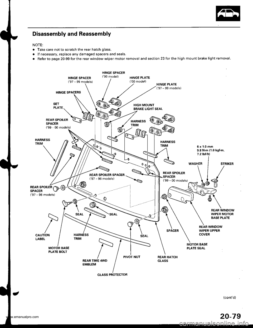 HONDA CR-V 1999 RD1-RD3 / 1.G Workshop Manual 
Disassembly and Reassembly
NOTE:
. Take care not to scratch the rear hatch glass.
. lf necessary, replace any damaged spacers and seals.
. Refer to page 20-99forthe rearwindowwiper motor removal and 