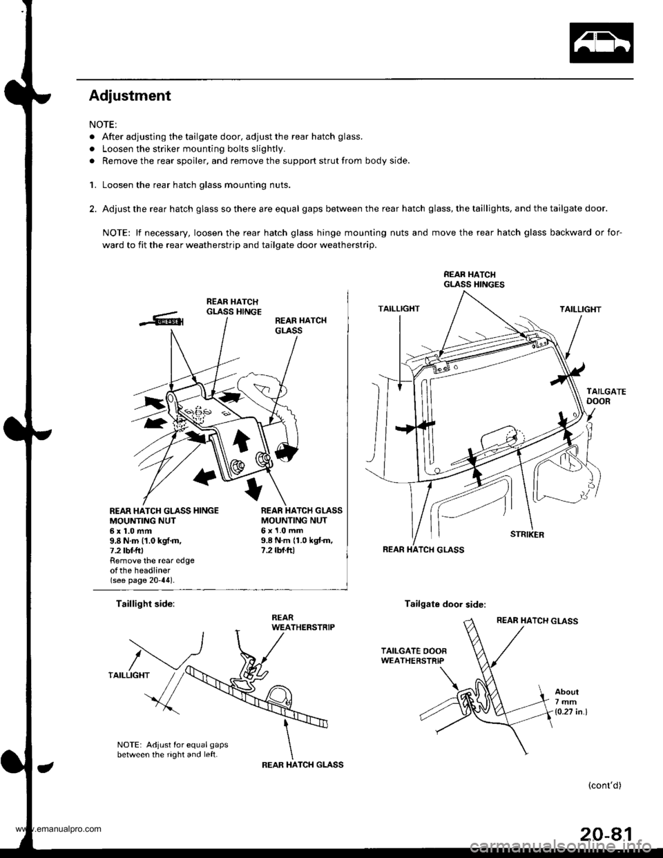 HONDA CR-V 1999 RD1-RD3 / 1.G Workshop Manual 
Adjustment
NOTE:
. After adjusting the tailgate door, adjust the rear hatch glass.
. Loosen the striker mounting bolts slightly.
. Remove the rear spoiler, and remove the support strut from body side
