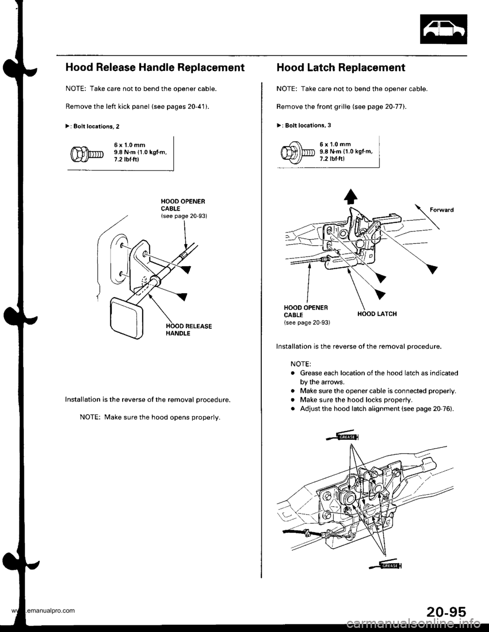 HONDA CR-V 1998 RD1-RD3 / 1.G Workshop Manual 
Hood Release Handle Replacement
NOTE: Take care not to bend the opener cable.
Remove the left kick panel (see pages 20-41).
>: Eolt locations.2
6x1.0mm9.8 N.m {1.0 kgl.m,7.2 tbl.tll
HOOD OPENERCABLE{