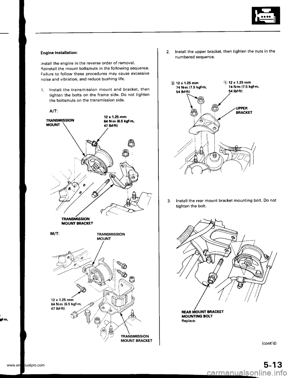 HONDA CR-V 1999 RD1-RD3 / 1.G Workshop Manual 
Engine Installation:
lnstall the engine in the reverse order of removal.
Reinstall the mount bolts/nuts in the following sequence
Failure to follow these procedures may cause excessrve
noise and vibr