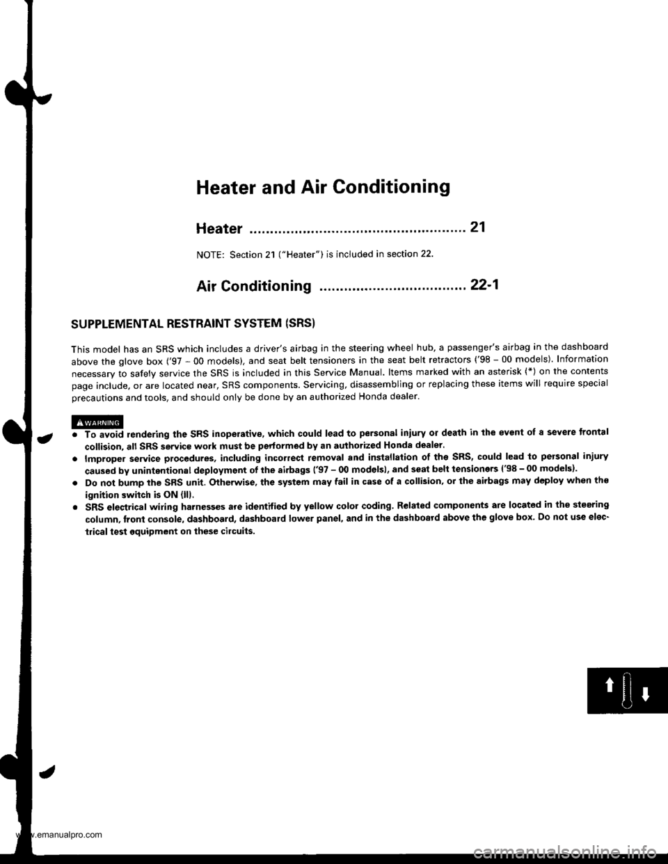 HONDA CR-V 1997 RD1-RD3 / 1.G Workshop Manual
a
Heater and Air Conditioning
Heater ...........21
NOTE: Section 21 ("Heater") is included in section 22.
Air Conditioning .......... .221
SUPPLEMENTAL RESTRAINT SYSTEM (SRS}
This model has an S HONDA CR-V 1997 RD1-RD3 / 1.G Workshop Manual
a
Heater and Air Conditioning
Heater ...........21
NOTE: Section 21 ("Heater") is included in section 22.
Air Conditioning .......... .221
SUPPLEMENTAL RESTRAINT SYSTEM (SRS}
This model has an S
