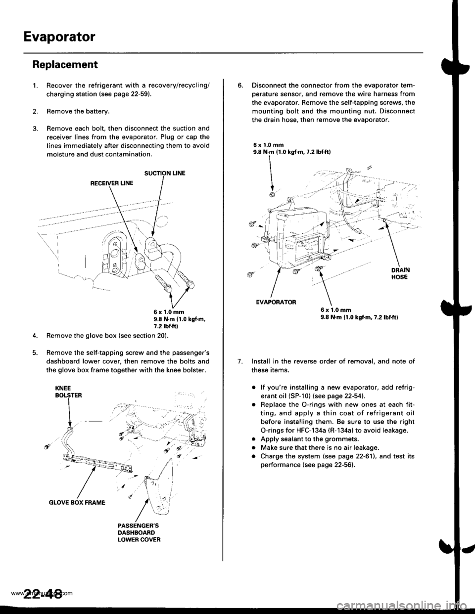 HONDA CR-V 1997 RD1-RD3 / 1.G Workshop Manual
Evaporator
Replacement
1.Recover the refrigerant with a recovery/recycling/
charging station (see page 22-59).
Remove the battery.
Remove each bolt, then disconnect the suction and
receiver lines fro HONDA CR-V 1997 RD1-RD3 / 1.G Workshop Manual
Evaporator
Replacement
1.Recover the refrigerant with a recovery/recycling/
charging station (see page 22-59).
Remove the battery.
Remove each bolt, then disconnect the suction and
receiver lines fro