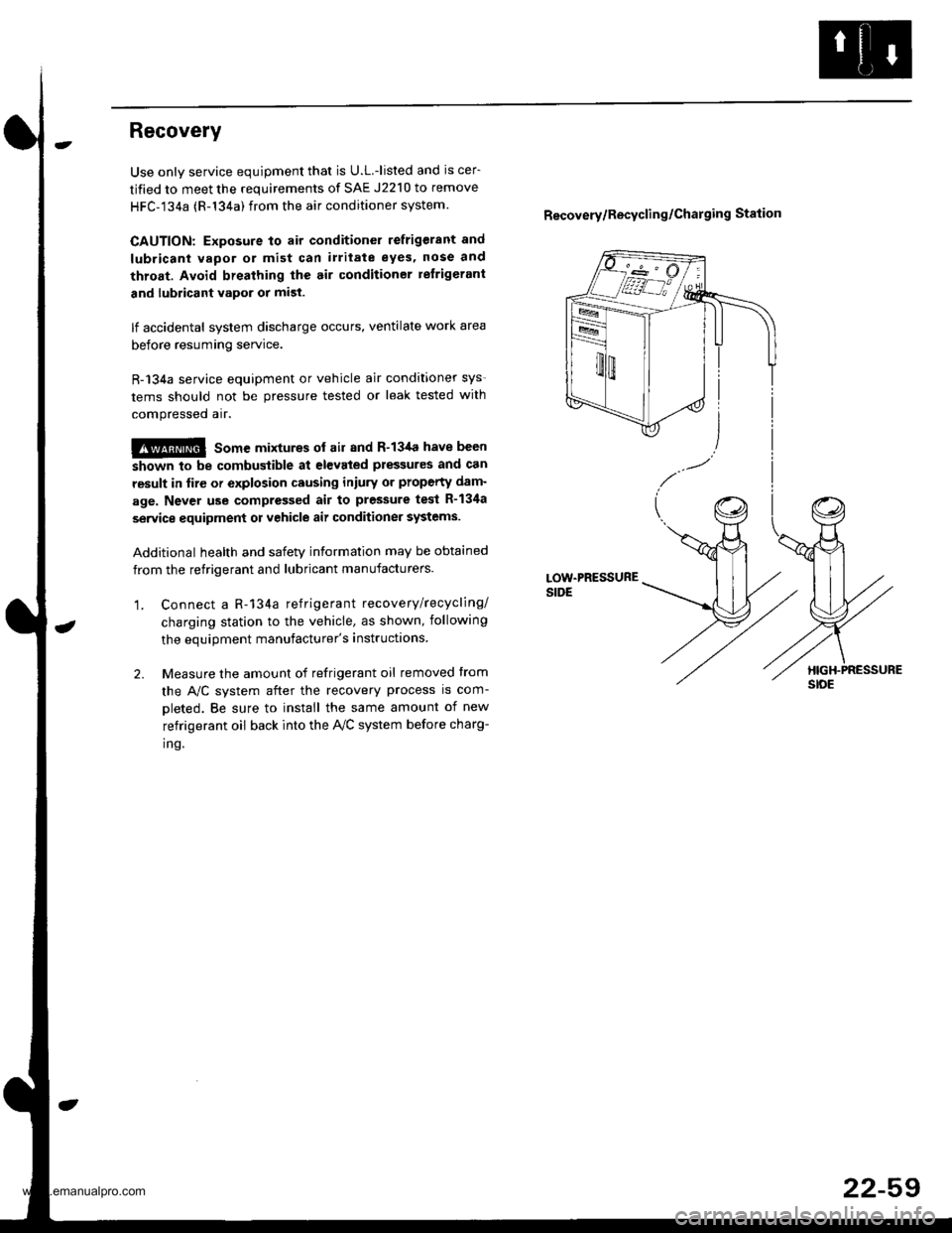 HONDA CR-V 1999 RD1-RD3 / 1.G Workshop Manual 
Recovery
Use only service equipment that is U.L.-listed and is cer-
tified to meet the requirements of SAE J2210 to remove
HFC-134a (R-134a) from the air conditioner system.
CAUTION: Exposure to air 