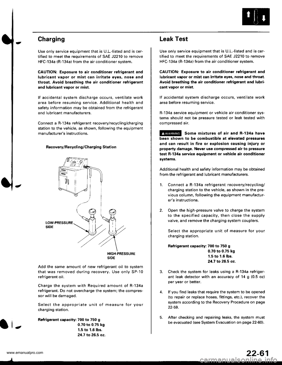 HONDA CR-V 1999 RD1-RD3 / 1.G Workshop Manual 
Charging
Use only service equipment that is U.L.-listed and is cer-
tified to meet the requirements of SAE J2210 to remove
HFC-134a (R-134a) from the air conditioner system.
CAUTION: Exposure to air 