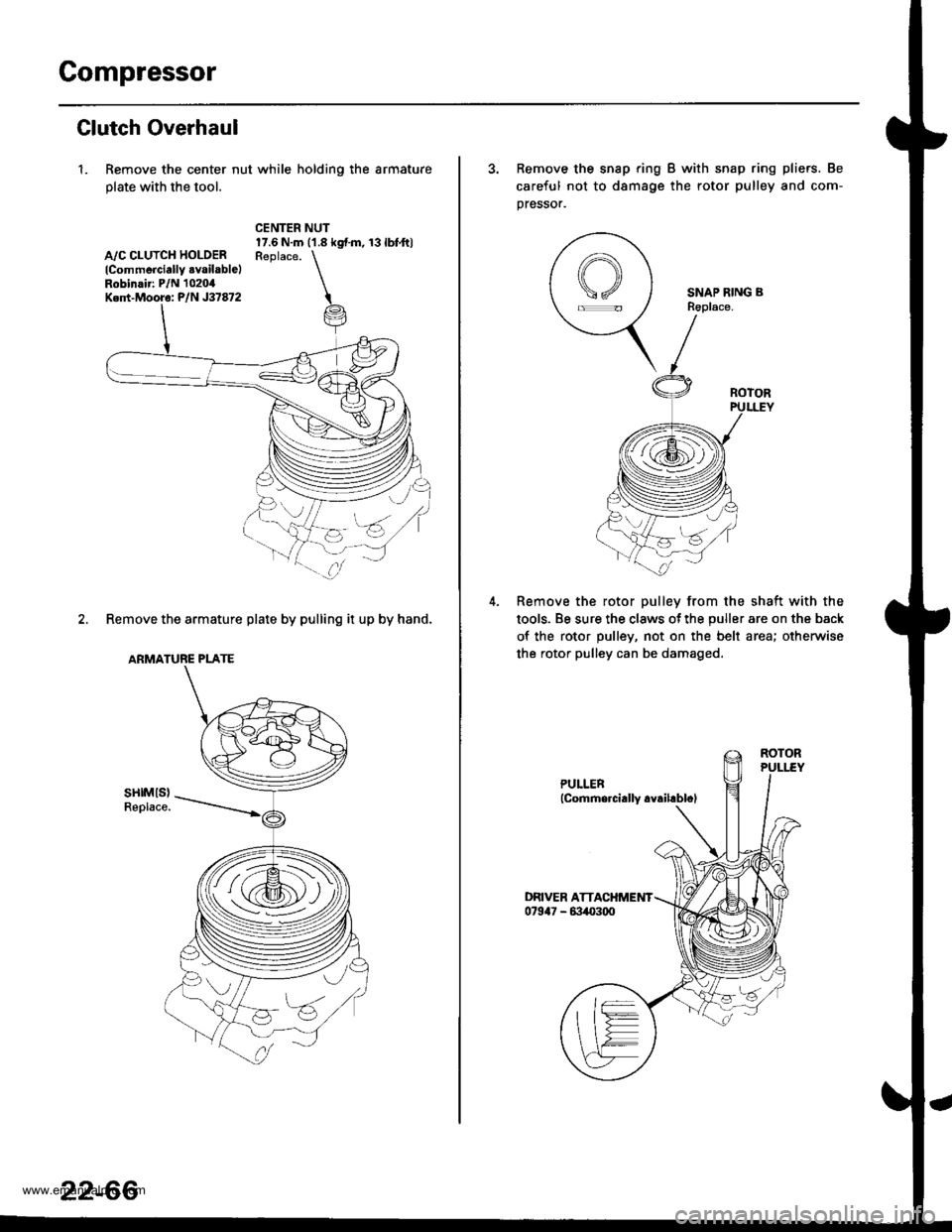 HONDA CR-V 1999 RD1-RD3 / 1.G Workshop Manual 
Compressor
Glutch Overhaul
1. Remove the center nut while holding the armature
plate with the tool.
A,/C CLUTCH HOLOERlCommerciallY .vailable)Robinair: P/N 1020,0Ked-Mooro: P/N J37872
CENTER NUT17.6 