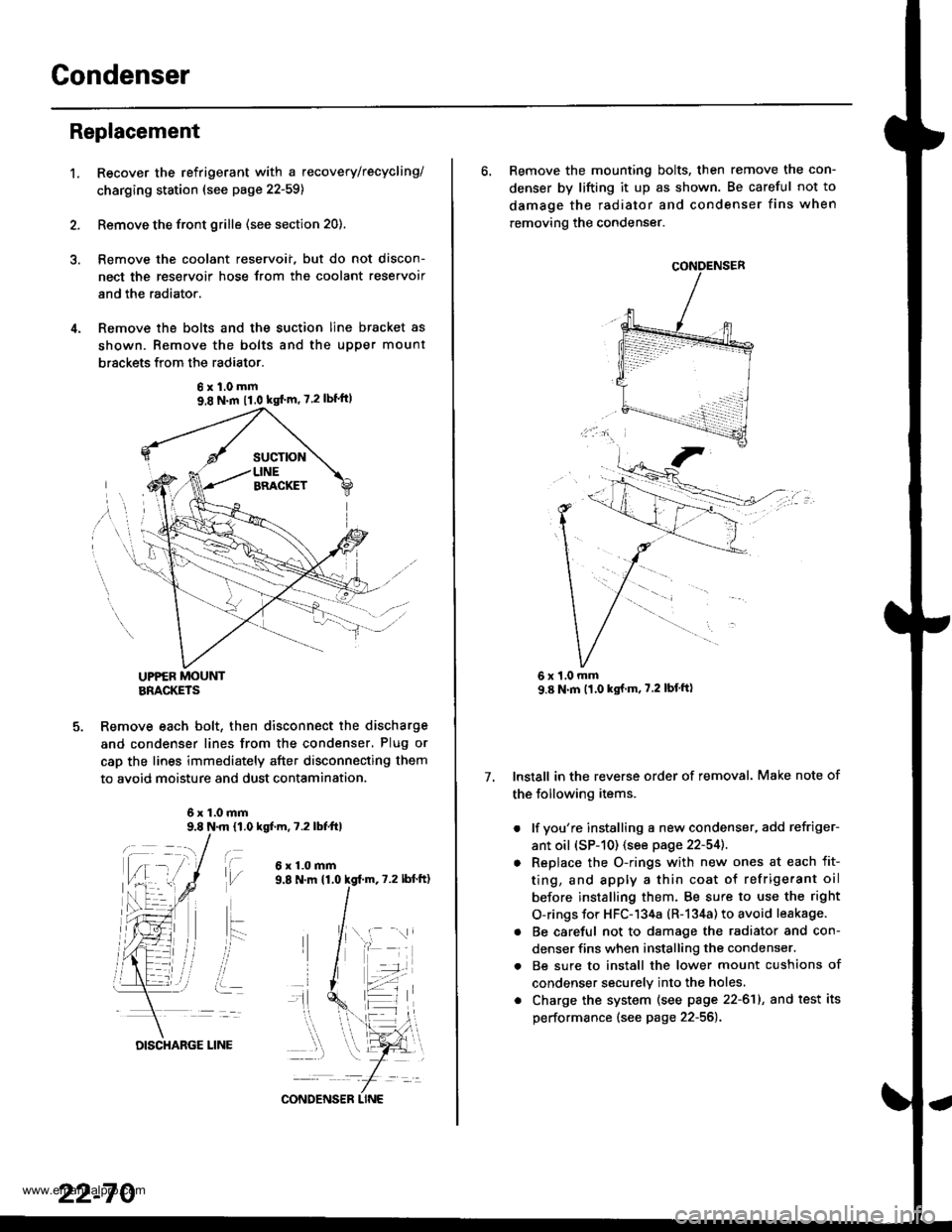 HONDA CR-V 1999 RD1-RD3 / 1.G Workshop Manual
Gondenser
t.
Replacement
Recover the refrigerant with a recovery/recycling/
charging ststion (see page 22-59)
Remove the front grille (see section 20).
Remove the coolant reservoii, but do not disco HONDA CR-V 1999 RD1-RD3 / 1.G Workshop Manual
Gondenser
t.
Replacement
Recover the refrigerant with a recovery/recycling/
charging ststion (see page 22-59)
Remove the front grille (see section 20).
Remove the coolant reservoii, but do not disco