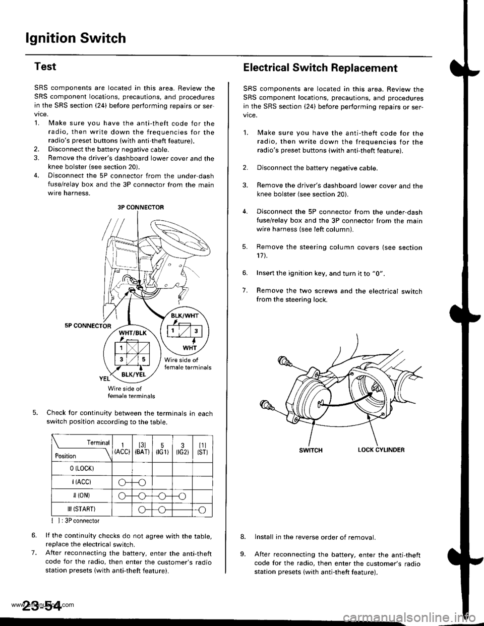 HONDA CR-V 1999 RD1-RD3 / 1.G Workshop Manual 
lgnition Switch
Test
SRS components are located in this area. Review the
SRS component locations, precautions, and procedures
in the SRS section {24} before performing repairs or ser
vtce.
L lMake su