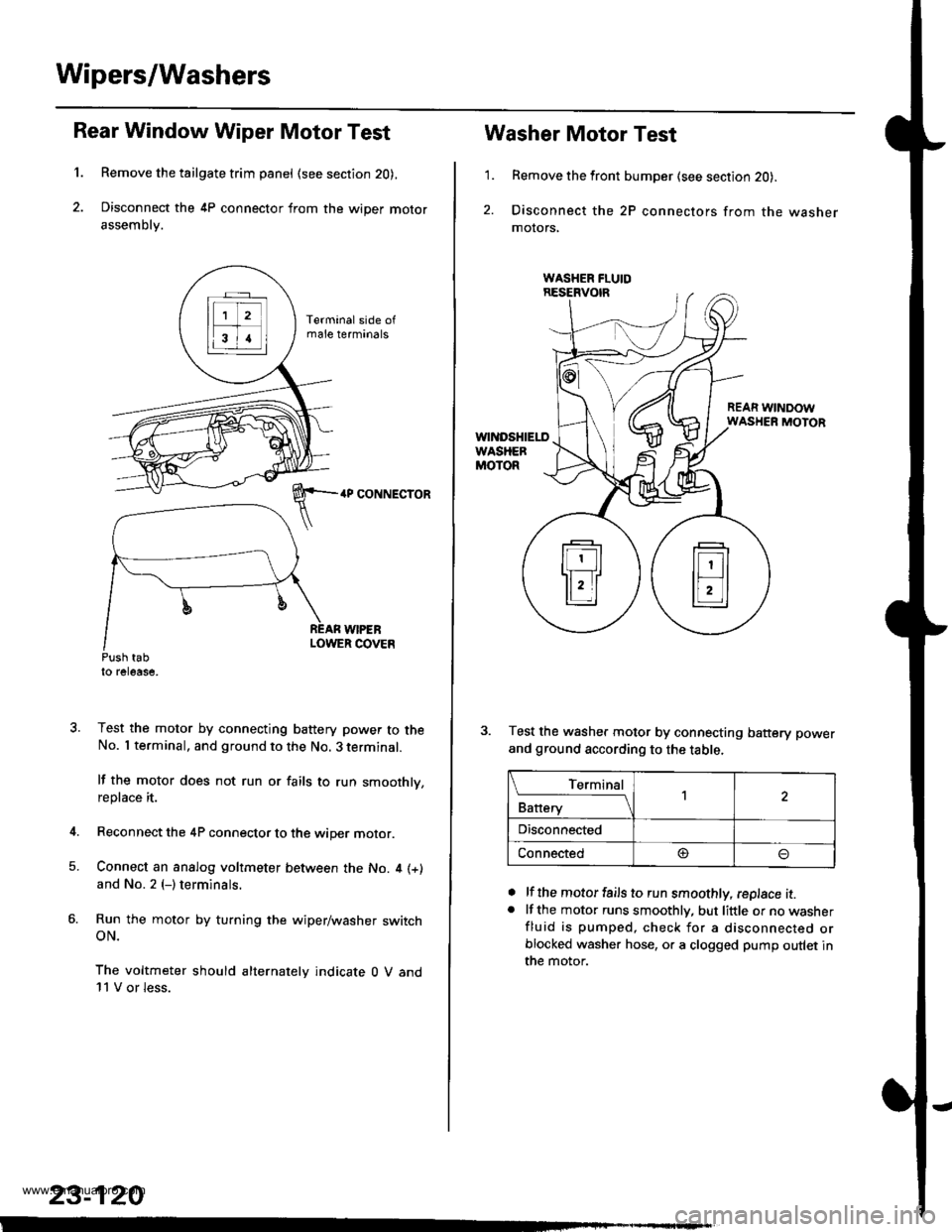 HONDA CR-V 1999 RD1-RD3 / 1.G Workshop Manual
Wipers/Washers
1.
Rear Window Wiper Motor Test
Remove the tailgate trim panel (see section 20),
Disconnect the 4P connector from the wiper motor
assembly.
4P CONNECTOR
WIPEBLOWER COVEnPush tabto rele HONDA CR-V 1999 RD1-RD3 / 1.G Workshop Manual
Wipers/Washers
1.
Rear Window Wiper Motor Test
Remove the tailgate trim panel (see section 20),
Disconnect the 4P connector from the wiper motor
assembly.
4P CONNECTOR
WIPEBLOWER COVEnPush tabto rele