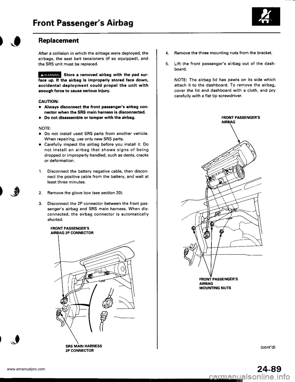 HONDA CR-V 1999 RD1-RD3 / 1.G Workshop Manual 
Front Passengers Airbag
Replacement
After a collision in which the airbags were deployed, the
airbags, the seat belt tensioners (if so equipped), and
the SRS unit must be reolaced.
@ store a rsmovod