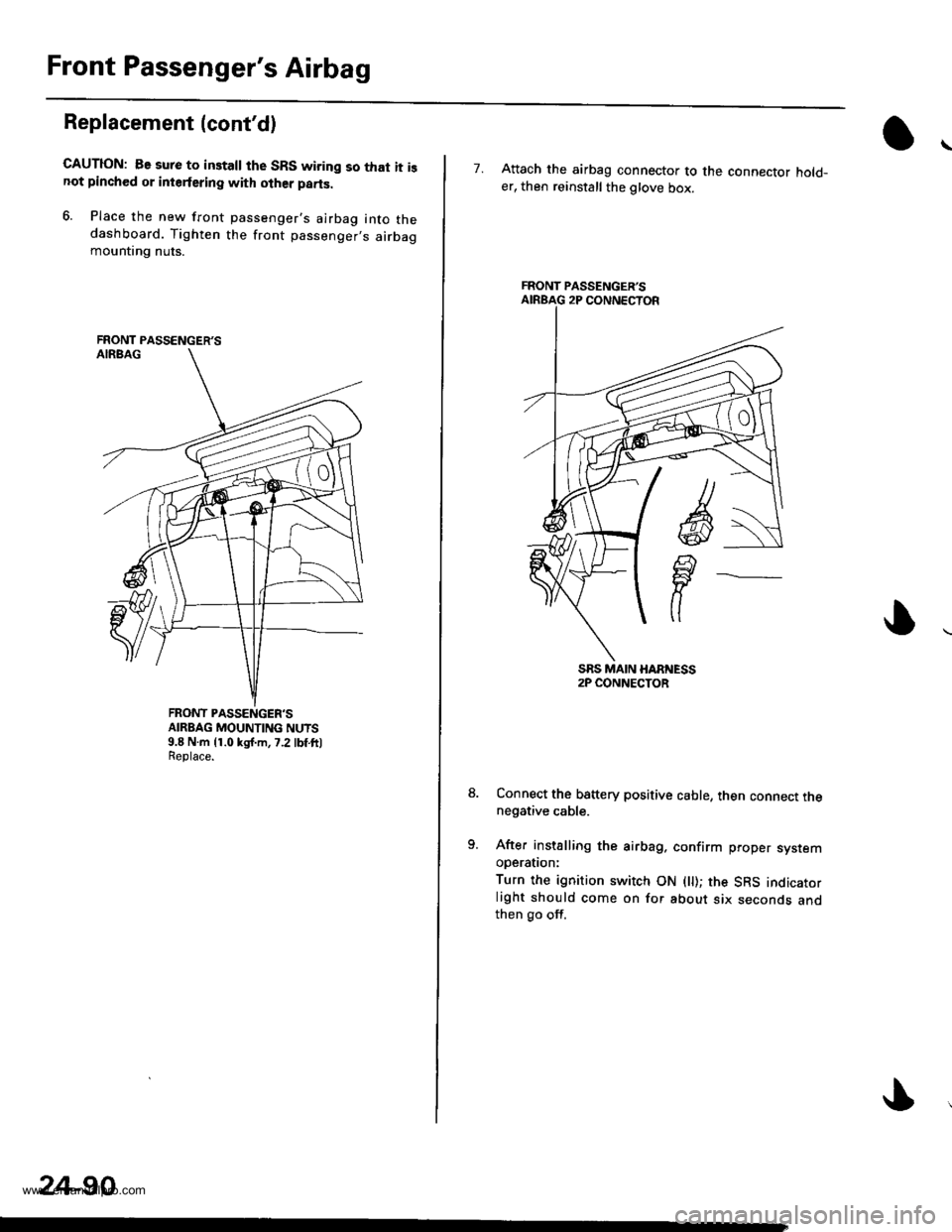 HONDA CR-V 1999 RD1-RD3 / 1.G Workshop Manual 
Front Passengers Airbag
Replacement (contd)
GAUTION: Be sure to installthe SRS wiring so that it isnot pinched or interfering with olher parts.
6. Place the new front passengers airbag into thedas