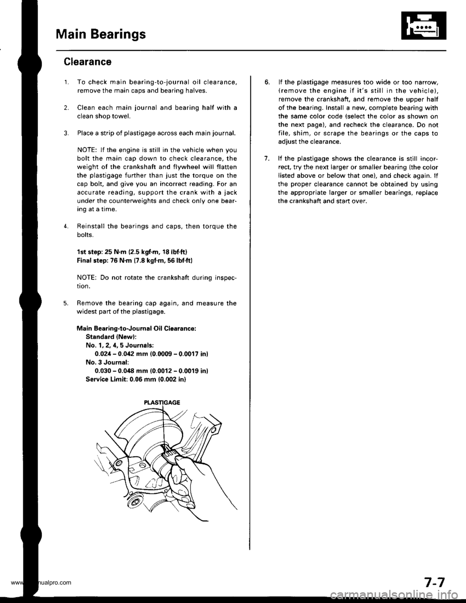 HONDA CR-V 1999 RD1-RD3 / 1.G Workshop Manual 
Main Bearings
2.
3.
1.
4.
Clearance
To check main bearing-to-journal oil clearance,
remove the main caps and bearing halves.
Clean each main journal and bearing half with a
clean shop towel.
Place a 