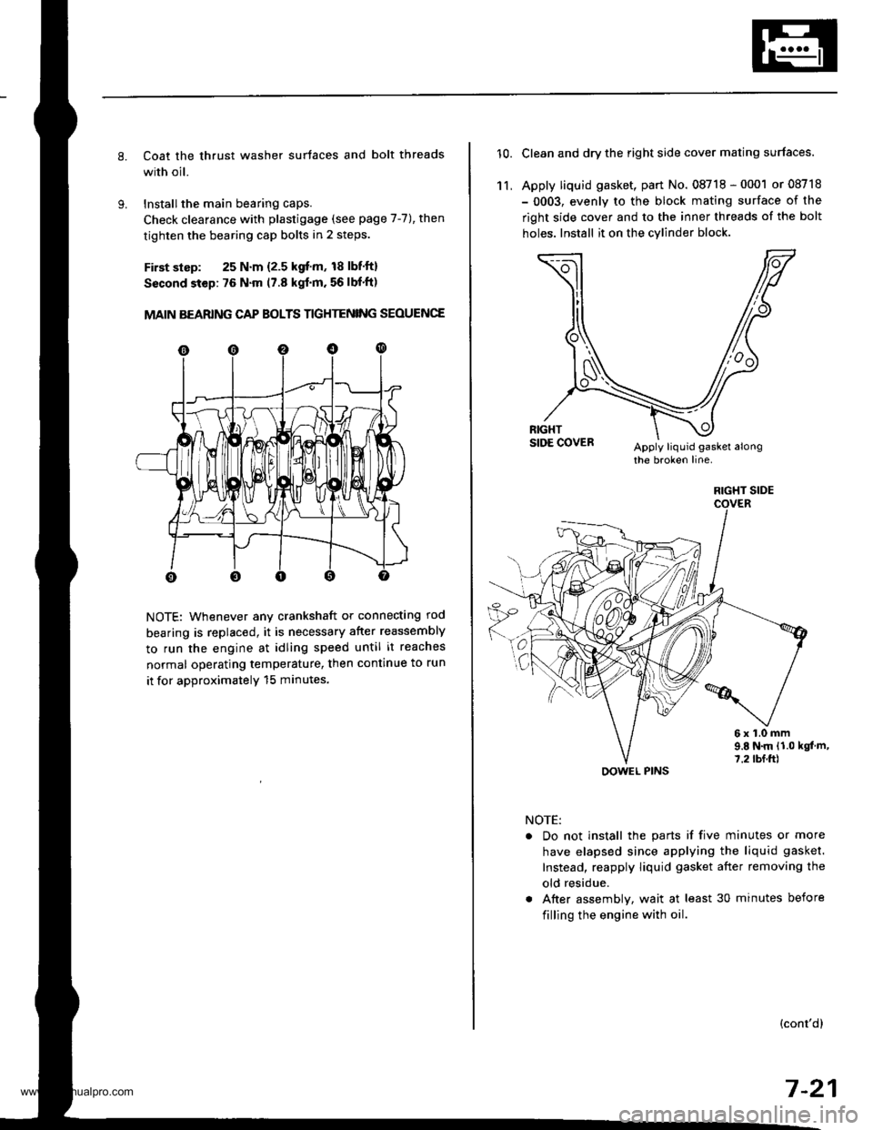 HONDA CR-V 1999 RD1-RD3 / 1.G Workshop Manual 
Coat the thrust washer surtaces and bolt threads
with oil.
Installthe main bearing caps.
Check clearance with plastigage (see page 7-7), then
tighten the bearing cap bolts in 2 steps.
First slsp: 25 