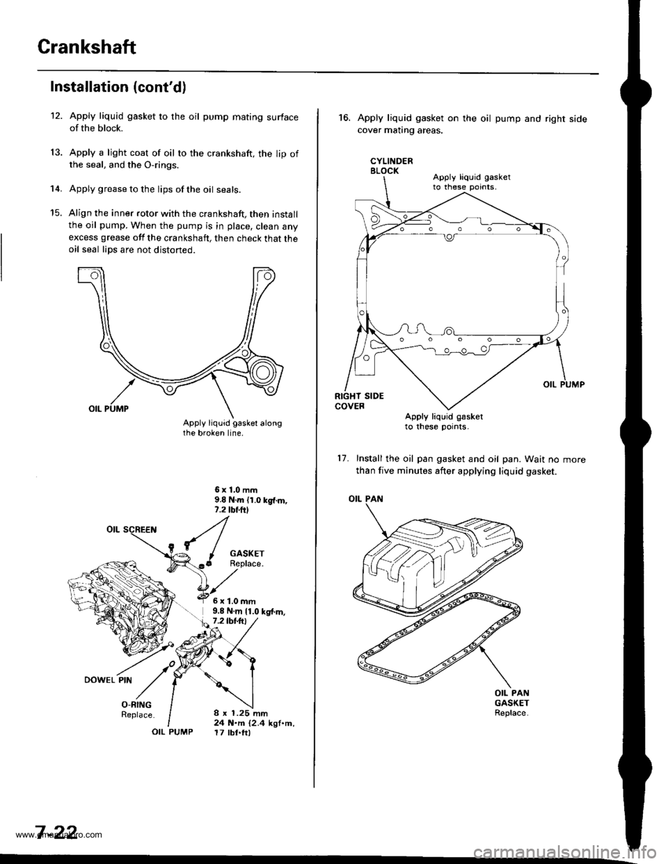 HONDA CR-V 1999 RD1-RD3 / 1.G Workshop Manual 
Crankshaft
12.
Installation (contd)
14.
13.
Apply liquid gasket to the oil pump mating surfaceof the block.
Apply a light coat of oil to the crankshaft, the lip ofthe seal, and the O-rings.
Apply gr