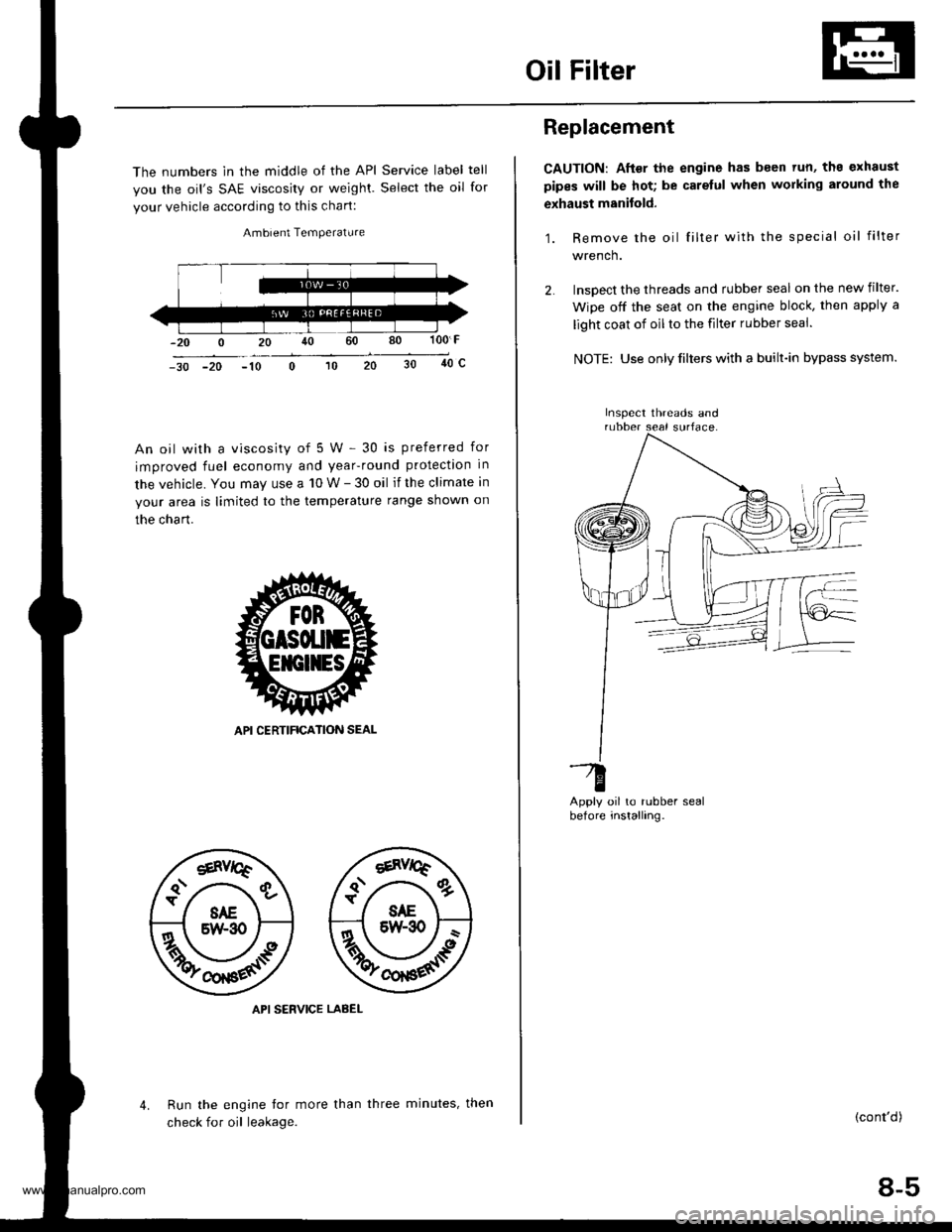 HONDA CR-V 1999 RD1-RD3 / 1.G Workshop Manual 
Oil Filter
The numbers in the middle of the API Service label tell
you the oils SAE viscosity or weighl. Select the oil for
your vehicle according to this chart:
Ambient Temperature
100 F
40c-30 -20