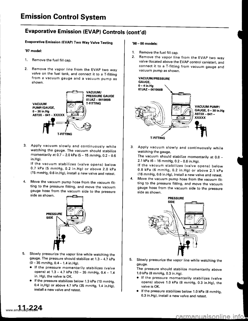 HONDA CR-V 1998 RD1-RD3 / 1.G Workshop Manual
Emission Control System
Evaporative Emission (EVAP) Controls (cont,dl
Evaporative Emission (EVAP) Two Way Valve Testing
97 model:
1. Remove the fuelfill cap.
2. Remove the vapor Iine from the EVAP t HONDA CR-V 1998 RD1-RD3 / 1.G Workshop Manual
Emission Control System
Evaporative Emission (EVAP) Controls (cont,dl
Evaporative Emission (EVAP) Two Way Valve Testing
97 model:
1. Remove the fuelfill cap.
2. Remove the vapor Iine from the EVAP t