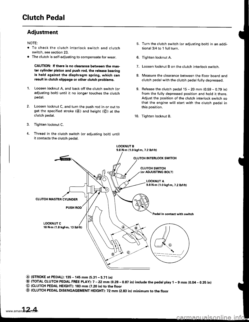 HONDA CR-V 1998 RD1-RD3 / 1.G Workshop Manual
Clutch Pedal
Adiustment
NOTE:
. To check the clutch interlock switch and clutch
switch, see section 23.
. The clutch is self-adjusting to compensate for wear.
CAUTION: lf there is no clearance bstwa HONDA CR-V 1998 RD1-RD3 / 1.G Workshop Manual
Clutch Pedal
Adiustment
NOTE:
. To check the clutch interlock switch and clutch
switch, see section 23.
. The clutch is self-adjusting to compensate for wear.
CAUTION: lf there is no clearance bstwa