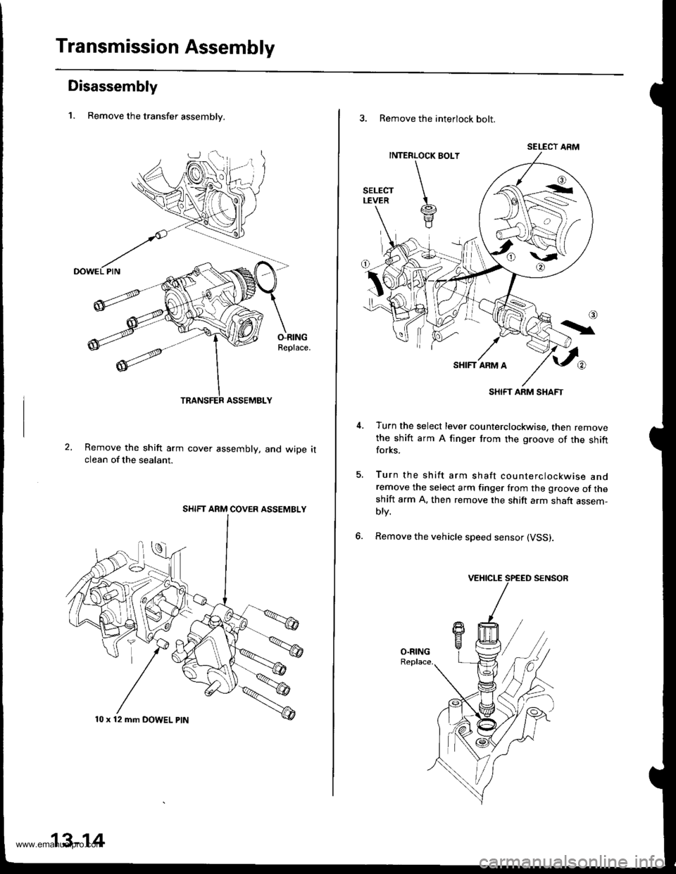HONDA CR-V 1999 RD1-RD3 / 1.G Workshop Manual 
Transmission Assembly
Disassembly
1. Remove the transfer assemblv.
O-RINGReplace.
Remove the shift arm cover assembly, and wiDe itclean of the sealant.
SHIFT ARM COVER ASSEMBLY
10 x 12 mm DOWEL ptN
1