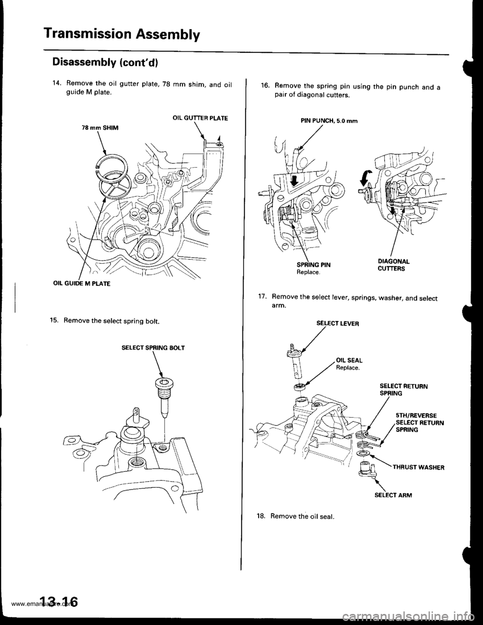 HONDA CR-V 1999 RD1-RD3 / 1.G Workshop Manual 
Transmission Assembly
Disassembly (contdl
14. Remove the oil gutter plate, 78 mm shim, and oilguide M plate.
OIL GUIDE M PLATE
15. Remove the select spring bolt.
OIL GUTTER PLATE
SELECT SPRING BOLT

