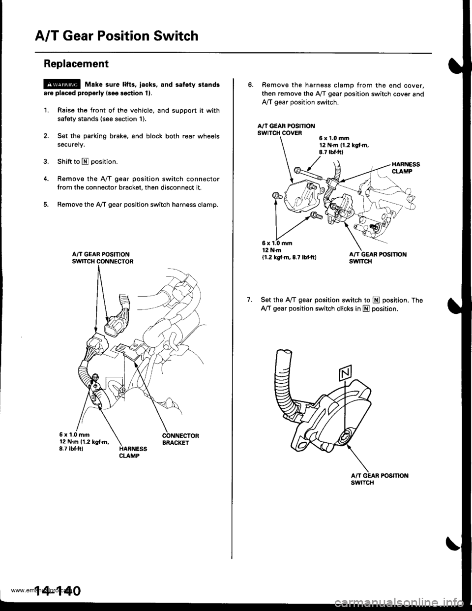 HONDA CR-V 1999 RD1-RD3 / 1.G Workshop Manual 
A/T Gear Position Switch
Replacement
@ Make 3ure lifts, iacks, and safety stands
ar€ placod properly lsoo soction 1).
1. Raise the front of the vehicle, and support it with
safety stands (see secti