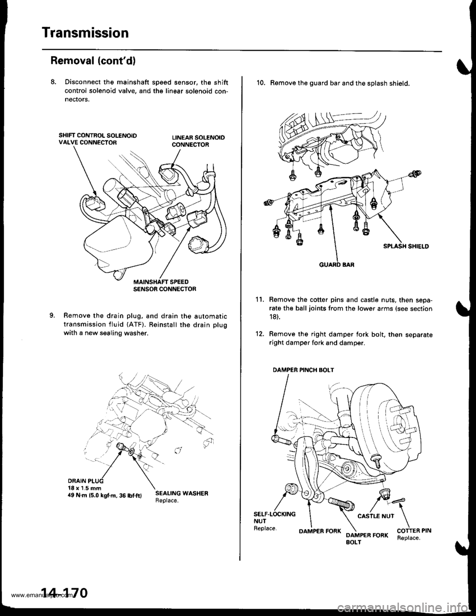 HONDA CR-V 1999 RD1-RD3 / 1.G Workshop Manual 
Transmission
Removal (contd)
8. Disconnect the mainshaft sp€ed sensor, the shift
control solenoid valve, and the linear solenoid con-
necrors,
Remove the drain plug. and drain the automatic
transm