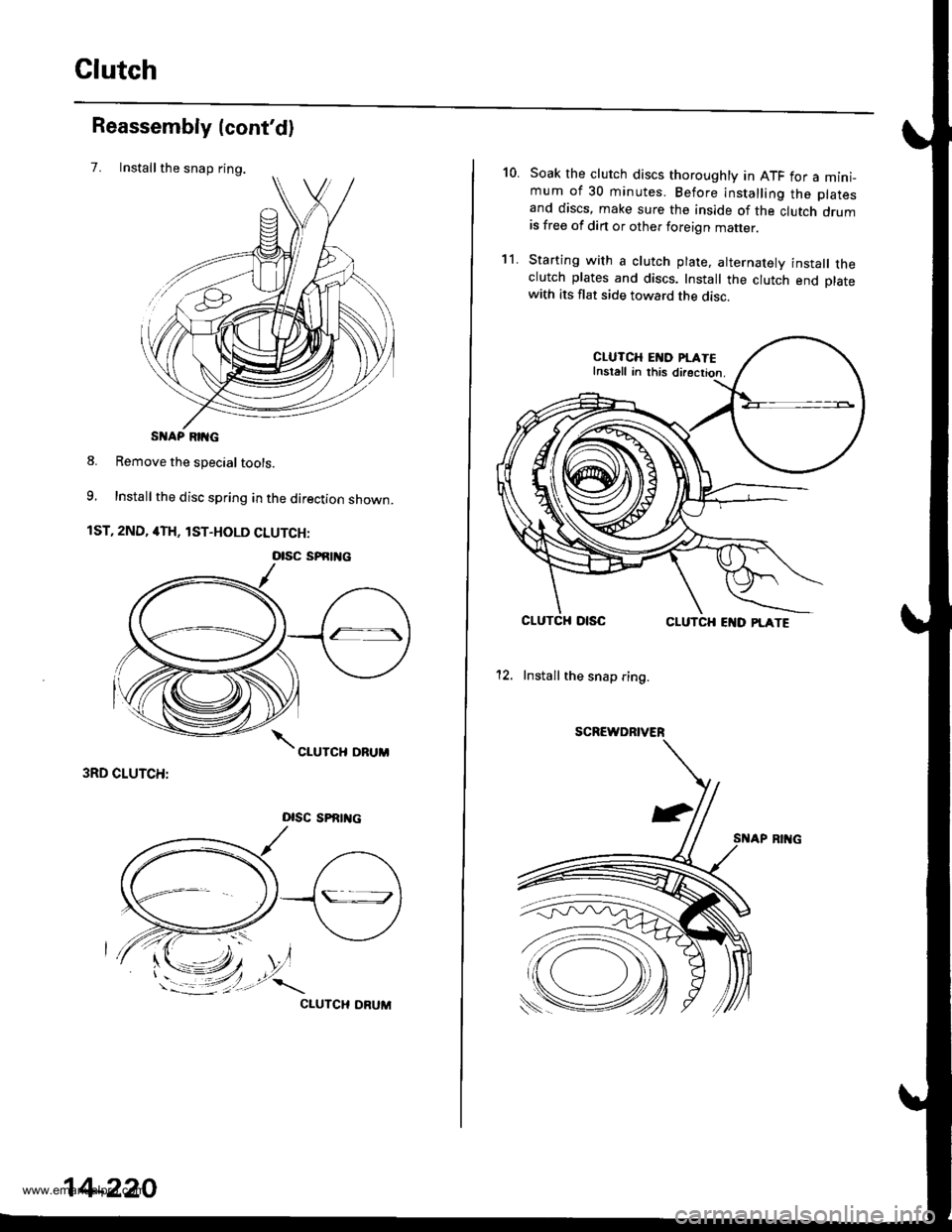 HONDA CR-V 1999 RD1-RD3 / 1.G Workshop Manual 
Clutch
Installthe snap ring.
Reassembly (contd)
7.
S AP RIIG
8. Remove the special tools.
9, Install the disc spring in the direction shown.
1ST, 2ND, 4TH, lST-HOLD CLUTCH:
3RD CLUTCH:
Dlsc sPRrrtc
