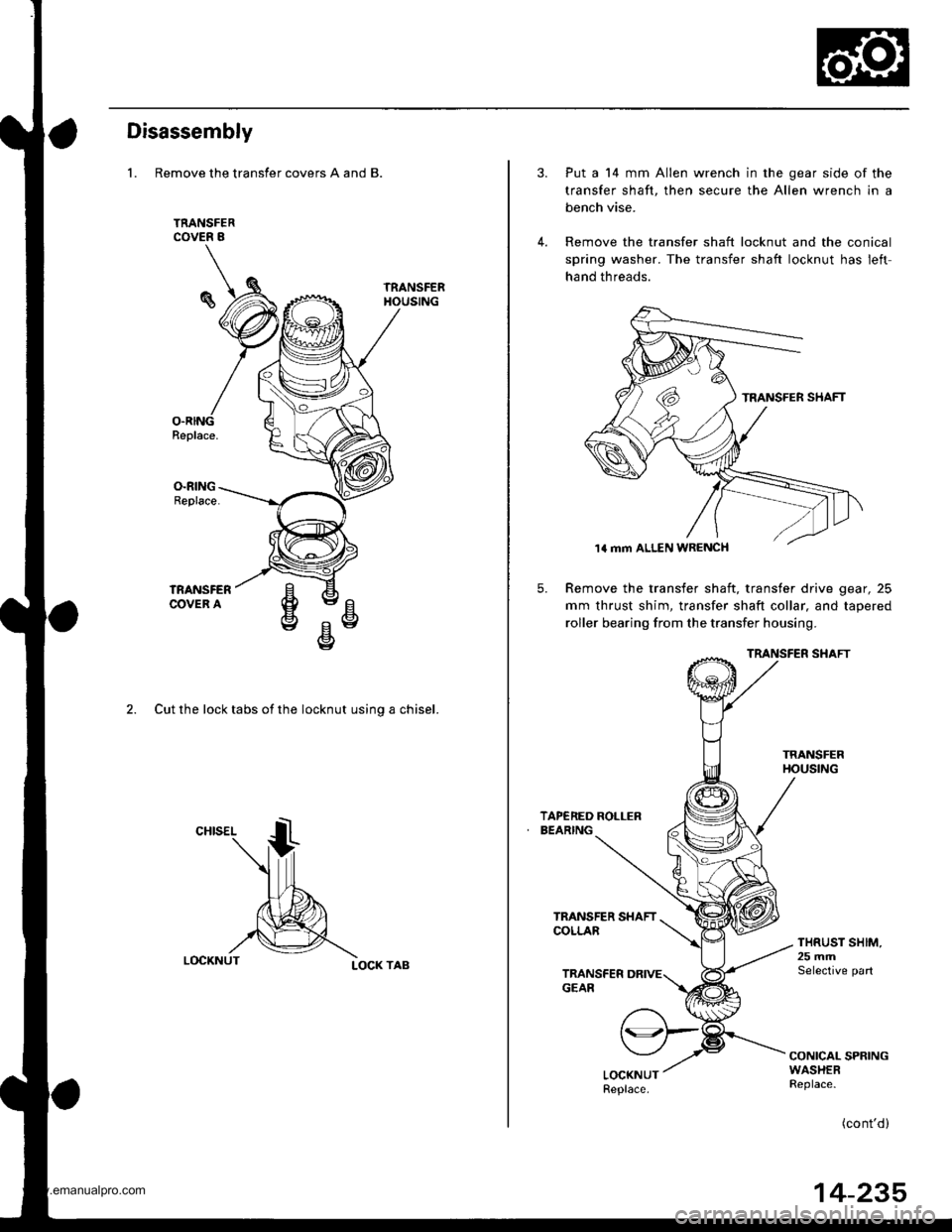 HONDA CR-V 1999 RD1-RD3 / 1.G Workshop Manual 
Disassembly
1. Remove the transfer covers A and B.
2. Cut the lock tabs of the locknut usino a chisel.
LOCK TAB
5.
Put a 14 mm Allen wrench in the gear side of the
transfer shaft, then secure the All