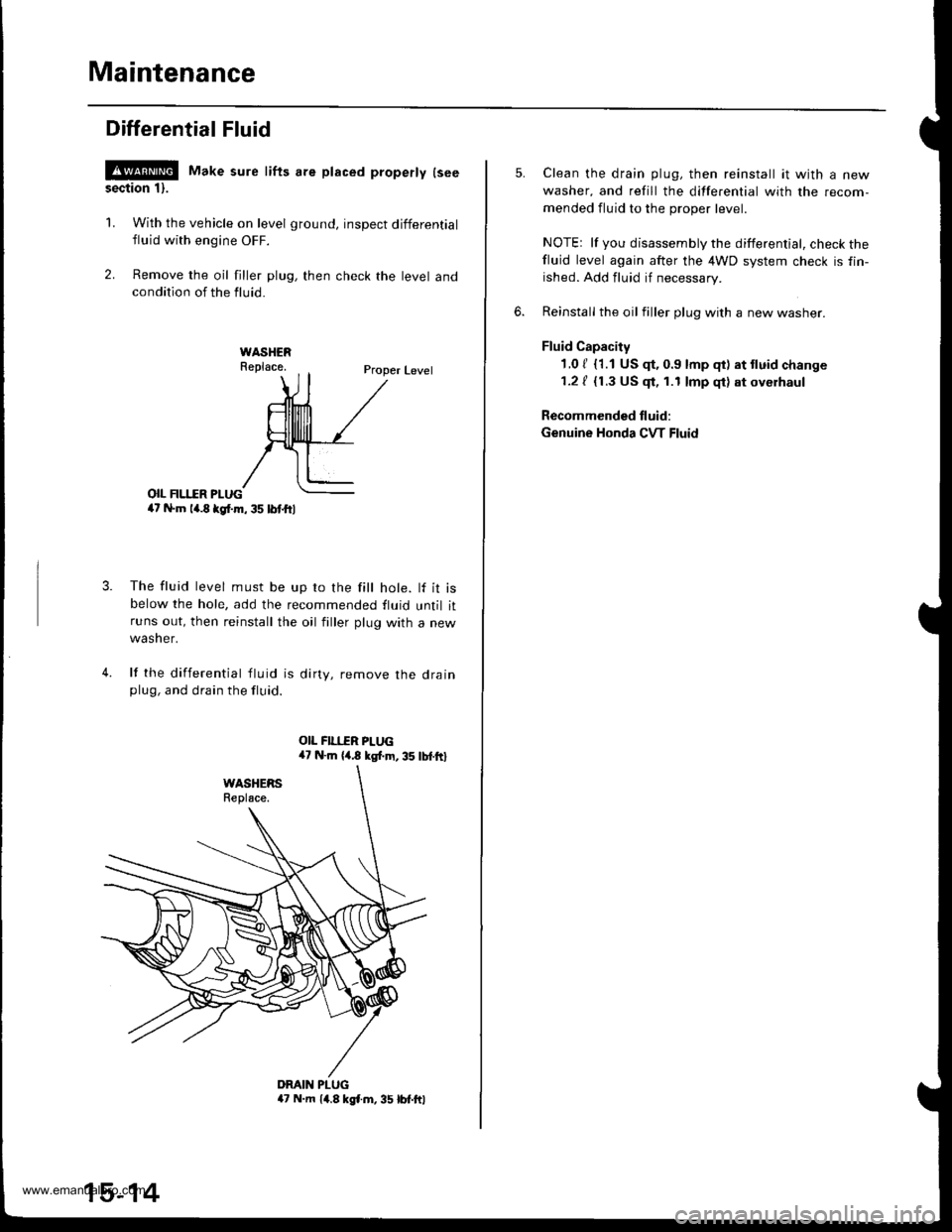 HONDA CR-V 1999 RD1-RD3 / 1.G Workshop Manual 
Maintenance
Differential Fluid
!@ Make sure lifts are placed properly lseesection 1).
1. With the vehicle on level ground, inspect differential
fluid with engine OFF.
2. Remove the oil filler plug, t