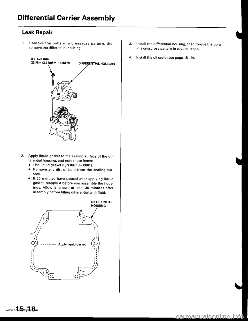 HONDA CR-V 1999 RD1-RD3 / 1.G Workshop Manual 
Differential Carrier Assembly
Leak Repair
1. Remove the bolts in a crisscross oattern. thenremove the differential housing.
I x 1.25 mm22 N.m 12.2 kgl.m, 16 tbtftlDIFFERENTIAL HOUSING
2.Apply liquid